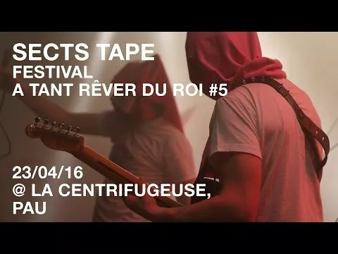 SECTS TAPE / Festival A Tant Rêver Du Roi #5 / 23-04-16 @La Centrifugeuse, Pau